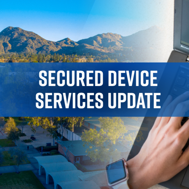 Split view of UCR campus, mountains, and hands typing on a laptop. Text on image: "Secured Device Services Update".