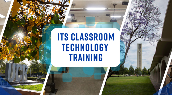 UCR campus and classroom scenes with image text 'ITS Classroom Technology Training'.