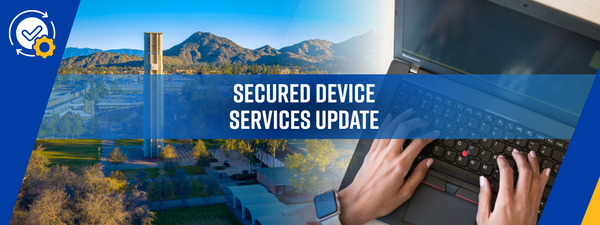 Split view of UCR campus, mountains, and hands typing on a laptop. Text on image: "Secured Device Services Update".
